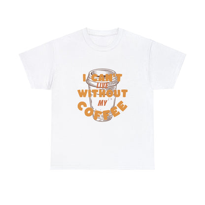 I can't live without my coffee for Adults (Gildan · 5000) Unisex Heavy Cotton Tee